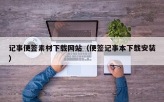 昭通记事便签素材下载网站（便签记事本下载安装）