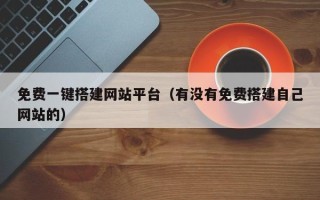 昭通免费一键搭建网站平台（有没有免费搭建自己网站的）
