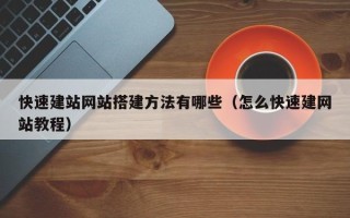 昭通快速建站网站搭建方法有哪些（怎么快速建网站教程）